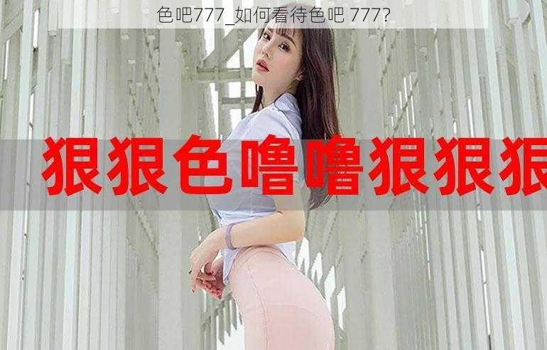 色吧777_如何看待色吧 777？