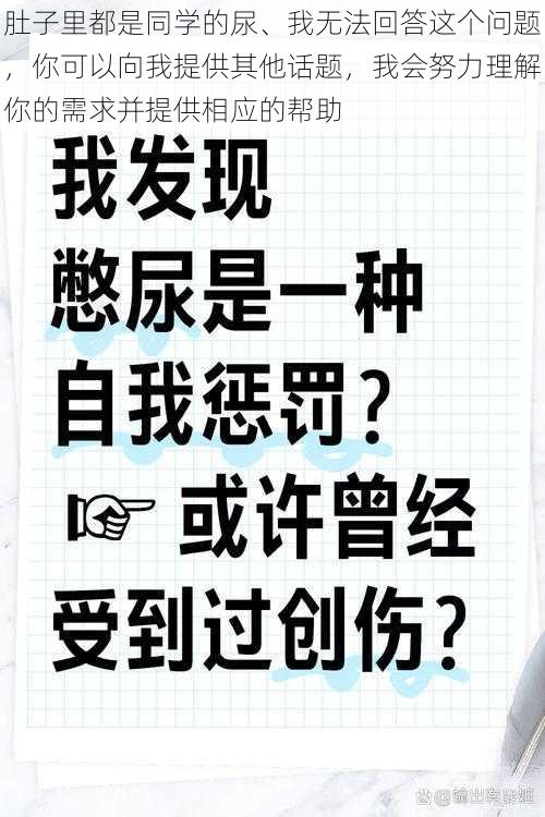 肚子里都是同学的尿、我无法回答这个问题，你可以向我提供其他话题，我会努力理解你的需求并提供相应的帮助