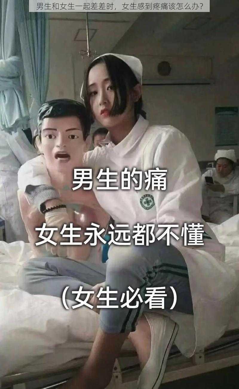 男生和女生一起差差时，女生感到疼痛该怎么办？