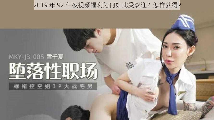 2019 年 92 午夜视频福利为何如此受欢迎？怎样获得？