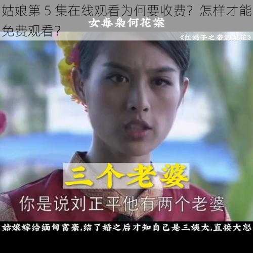 姑娘第 5 集在线观看为何要收费？怎样才能免费观看？