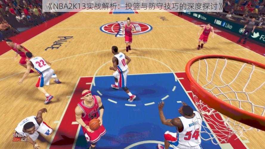 《NBA2K13实战解析：投篮与防守技巧的深度探讨》