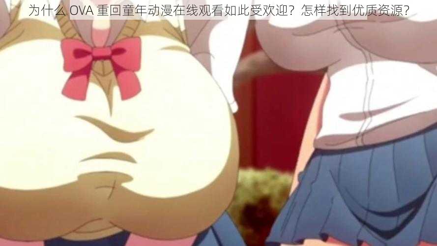 为什么 OVA 重回童年动漫在线观看如此受欢迎？怎样找到优质资源？