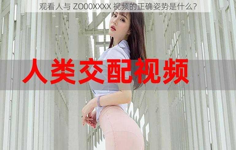 观看人与 ZO00XXXX 视频的正确姿势是什么？