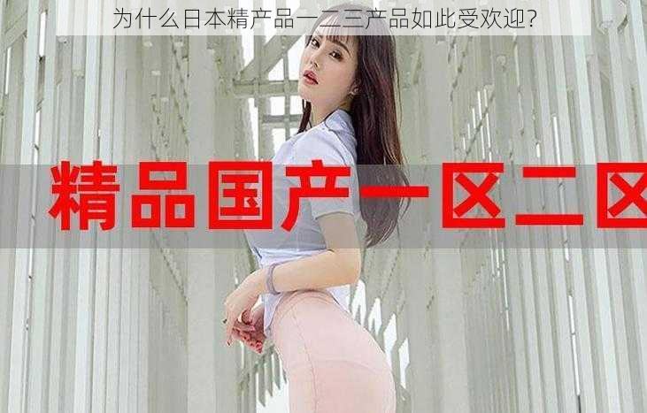 为什么日本精产品一二三产品如此受欢迎？