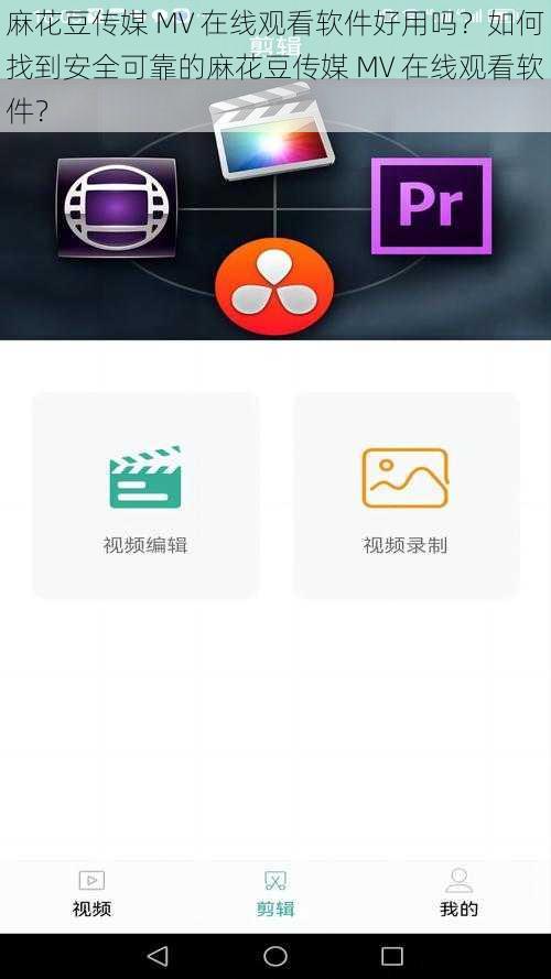 麻花豆传媒 MV 在线观看软件好用吗？如何找到安全可靠的麻花豆传媒 MV 在线观看软件？
