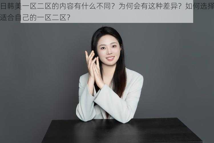 日韩美一区二区的内容有什么不同？为何会有这种差异？如何选择适合自己的一区二区？