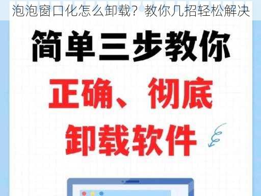 泡泡窗口化怎么卸载？教你几招轻松解决