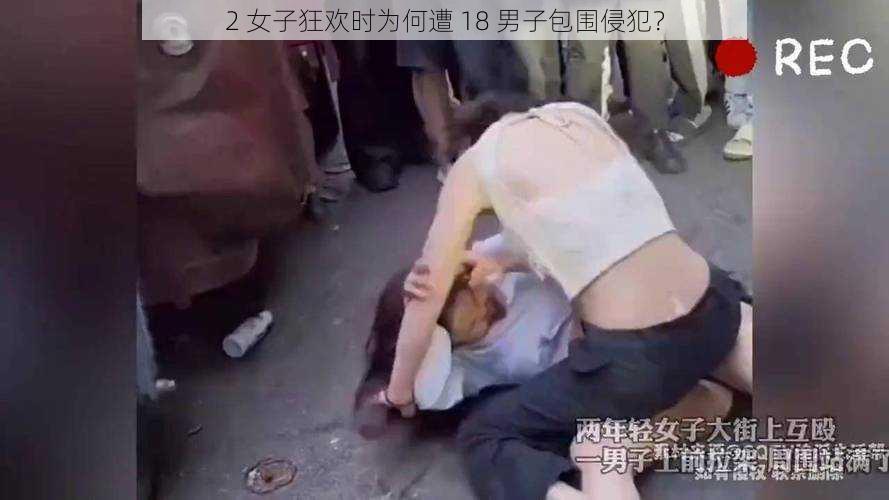 2 女子狂欢时为何遭 18 男子包围侵犯？