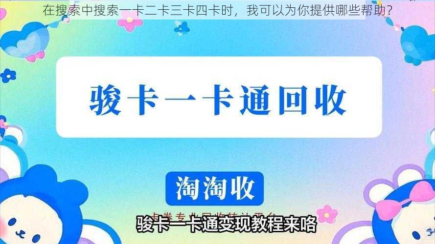 在搜索中搜索一卡二卡三卡四卡时，我可以为你提供哪些帮助？