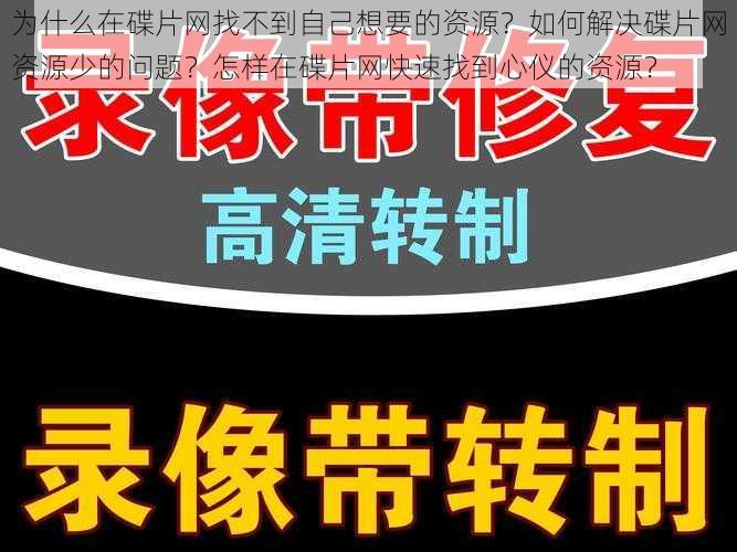 为什么在碟片网找不到自己想要的资源？如何解决碟片网资源少的问题？怎样在碟片网快速找到心仪的资源？