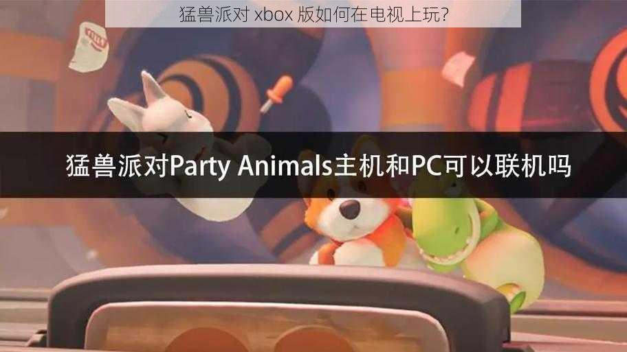 猛兽派对 xbox 版如何在电视上玩？