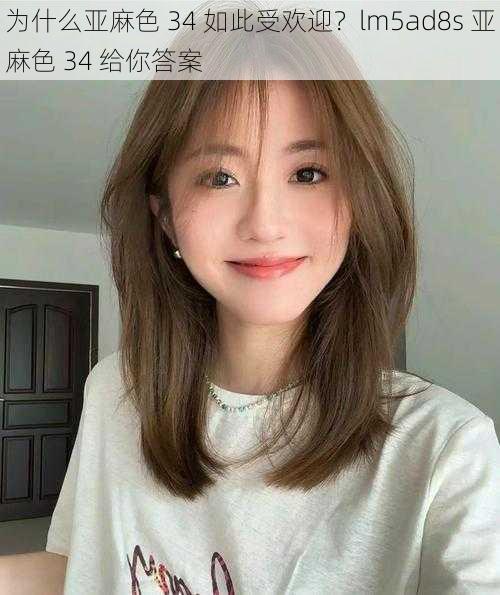 为什么亚麻色 34 如此受欢迎？lm5ad8s 亚麻色 34 给你答案