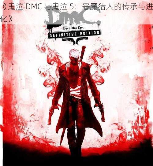 《鬼泣 DMC 与鬼泣 5：恶魔猎人的传承与进化》