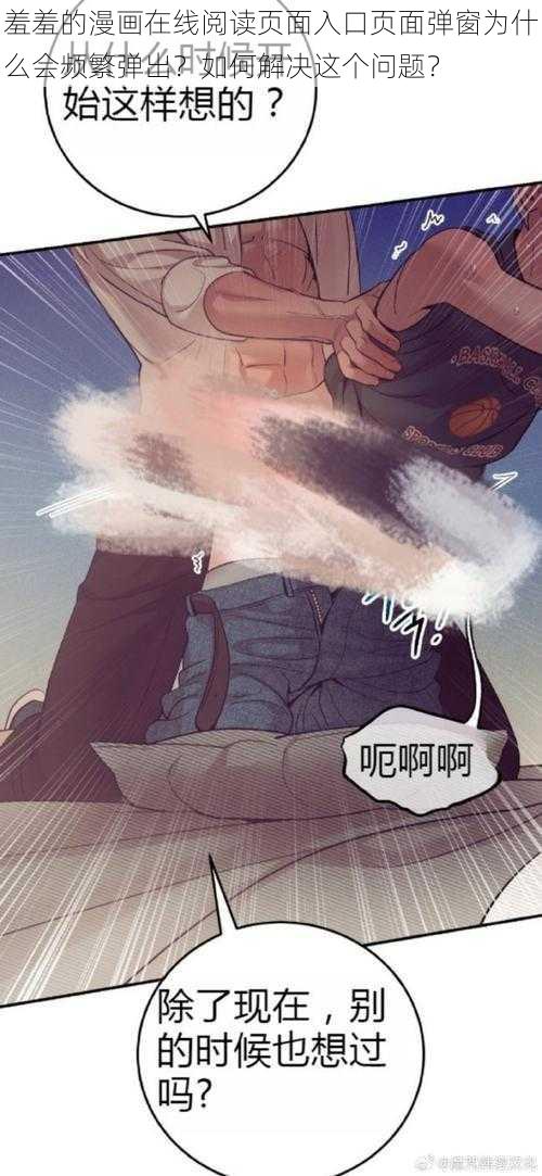 羞羞的漫画在线阅读页面入口页面弹窗为什么会频繁弹出？如何解决这个问题？