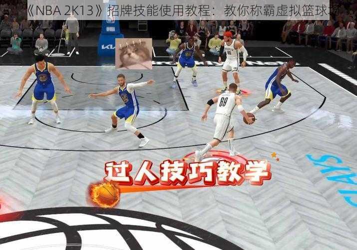 《NBA 2K13》招牌技能使用教程：教你称霸虚拟篮球场