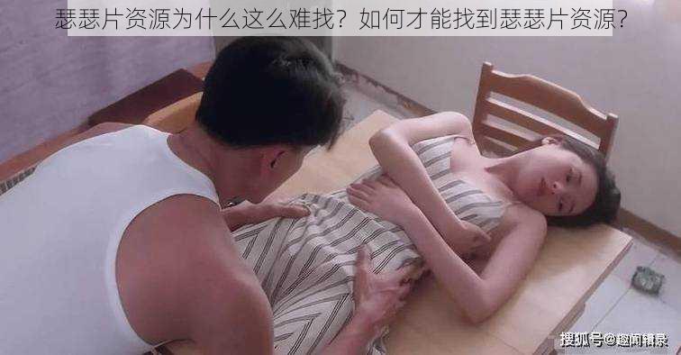 瑟瑟片资源为什么这么难找？如何才能找到瑟瑟片资源？