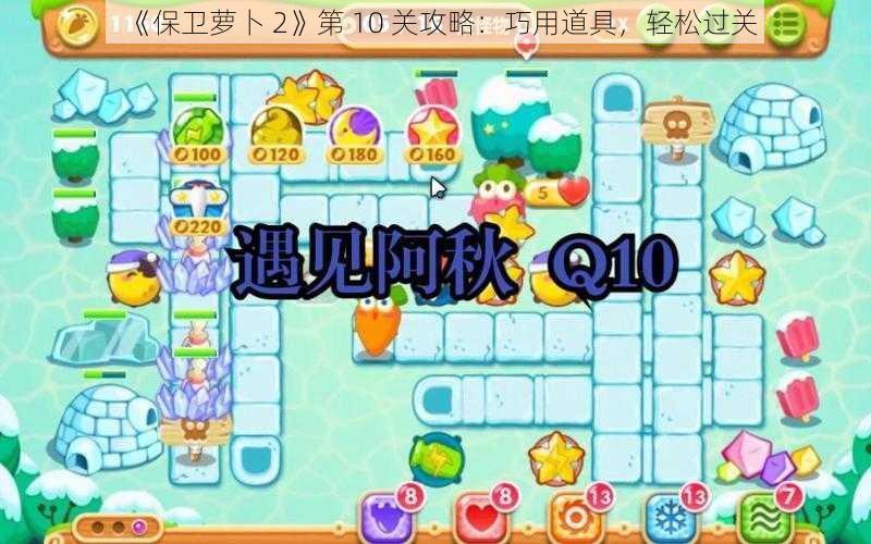 《保卫萝卜 2》第 10 关攻略：巧用道具，轻松过关