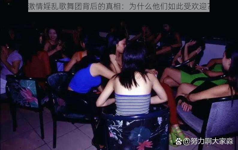 激情婬乱歌舞团背后的真相：为什么他们如此受欢迎？