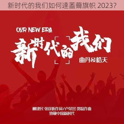 新时代的我们如何逹葢薾旗帜 2023？