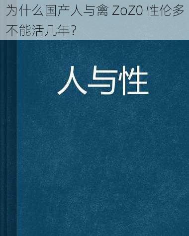 为什么国产人与禽 ZoZ0 性伦多不能活几年？