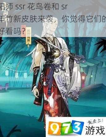 阴阳师 ssr 花鸟卷和 sr 万年竹新皮肤来袭，你觉得它们的皮肤好看吗？