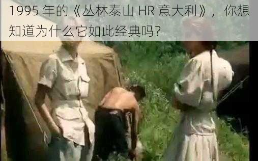 1995 年的《丛林泰山 HR 意大利》，你想知道为什么它如此经典吗？