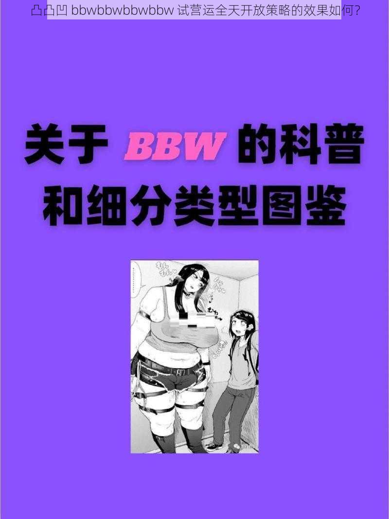 凸凸凹 bbwbbwbbwbbw 试营运全天开放策略的效果如何？