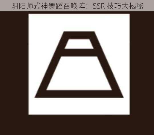 阴阳师式神舞蹈召唤阵：SSR 技巧大揭秘