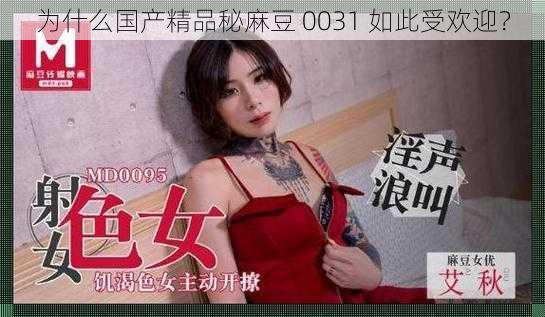 为什么国产精品秘麻豆 0031 如此受欢迎？