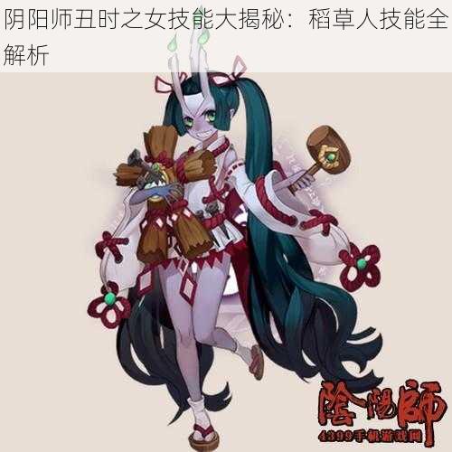 阴阳师丑时之女技能大揭秘：稻草人技能全解析