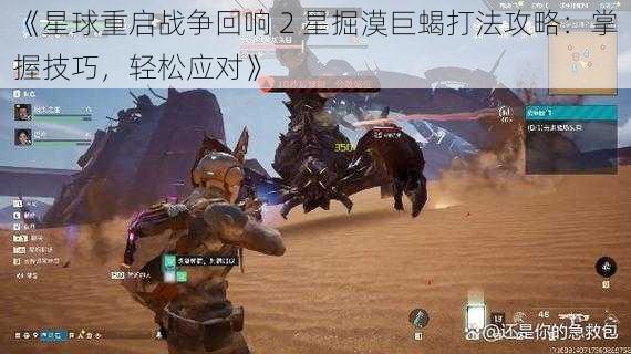 《星球重启战争回响 2 星掘漠巨蝎打法攻略：掌握技巧，轻松应对》