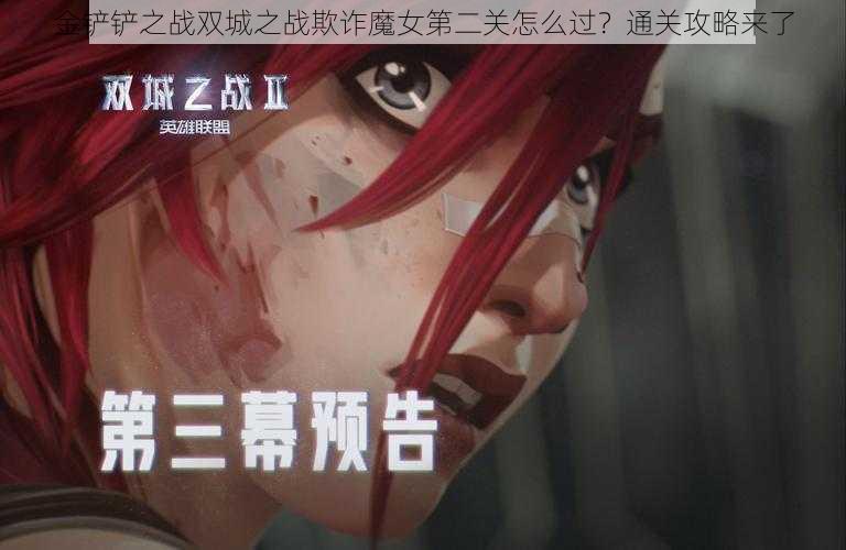 金铲铲之战双城之战欺诈魔女第二关怎么过？通关攻略来了