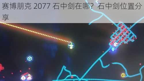 赛博朋克 2077 石中剑在哪？石中剑位置分享