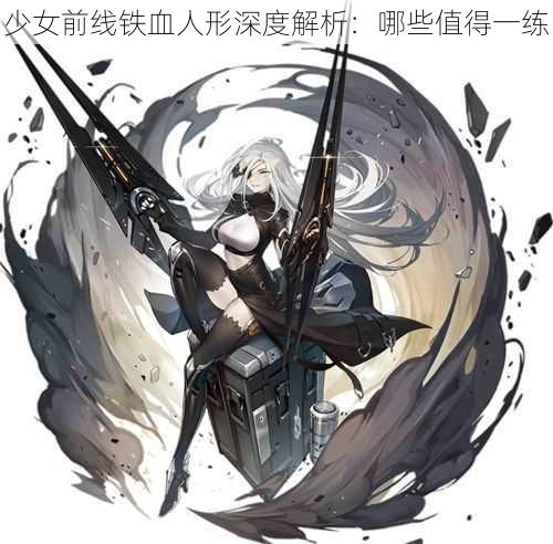 少女前线铁血人形深度解析：哪些值得一练