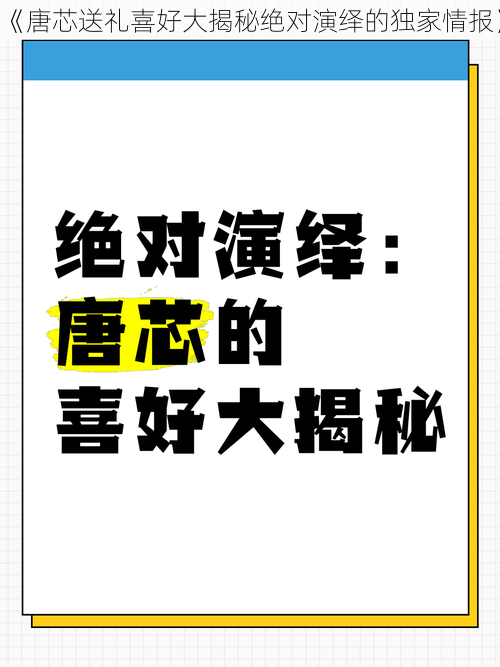 《唐芯送礼喜好大揭秘绝对演绎的独家情报》